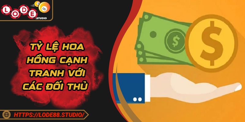 Tỷ lệ hoa hồng cạnh tranh với các đối thủ 